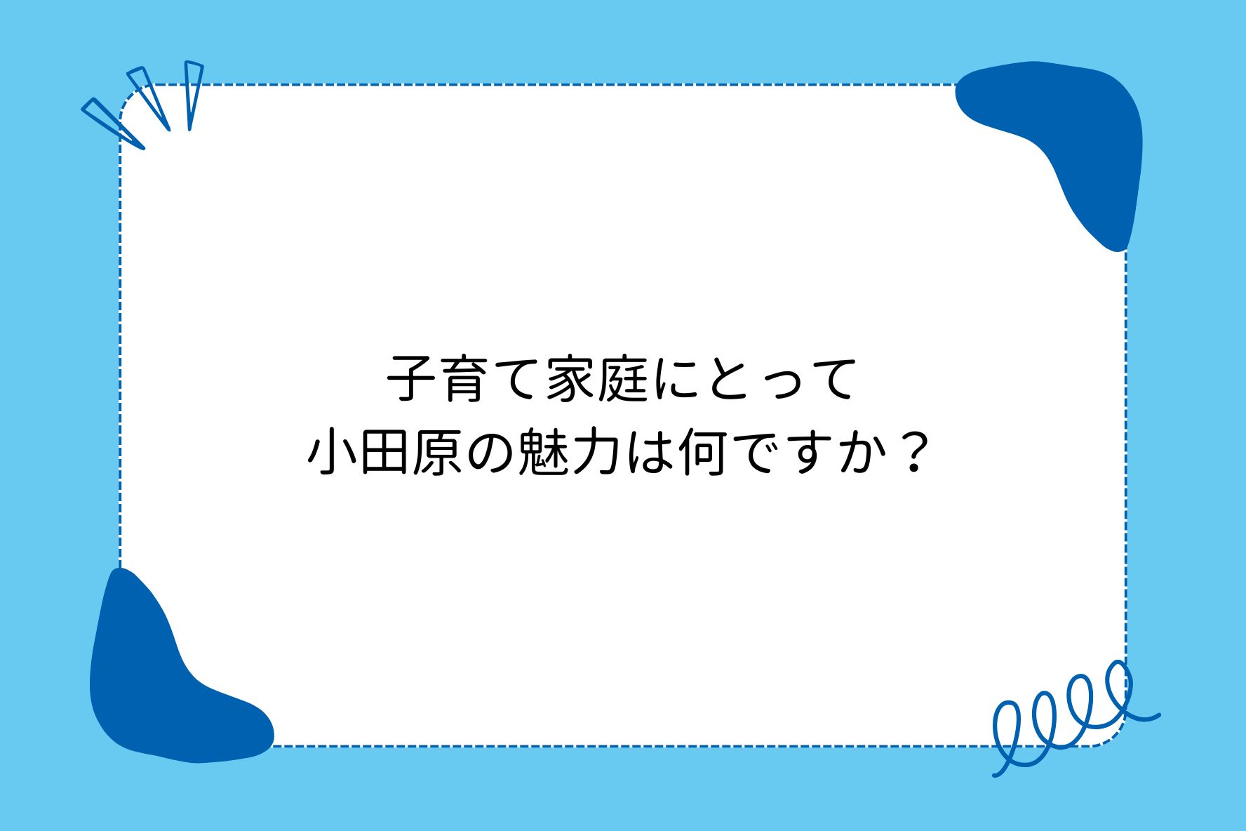 子育て家庭にとって 小田原の魅力は何ですか?